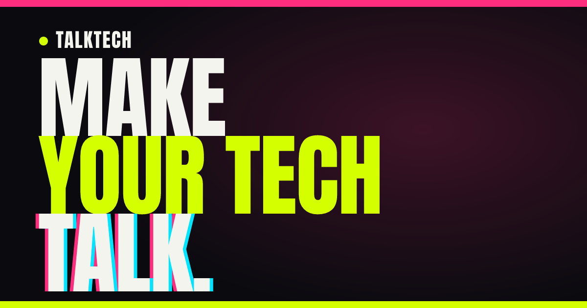 TalkTech // Make Your Tech Talk